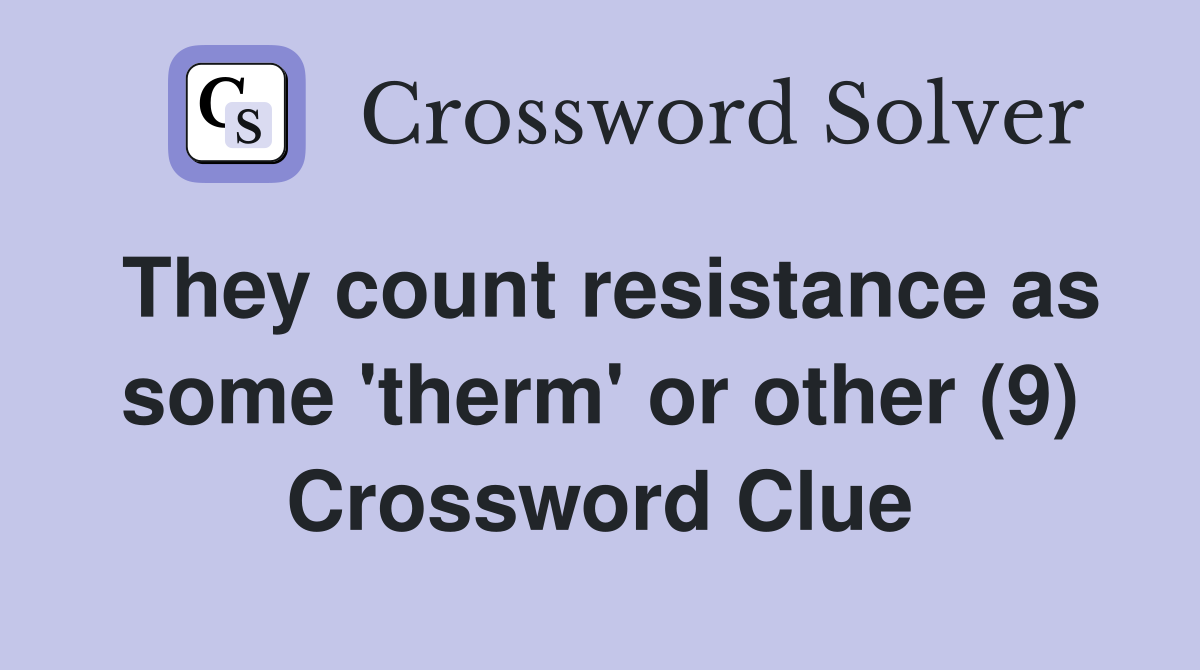 They count resistance as some 'therm' or other (9) Crossword Clue Answers Crossword Solver